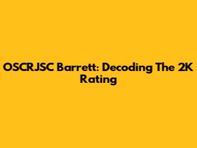 OSCRJSC Barrett: Decoding The 2K Rating