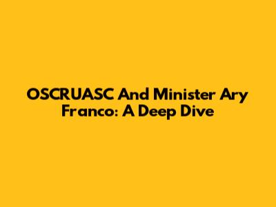 OSCRUASC And Minister Ary Franco: A Deep Dive