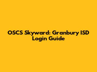 OSCS Skyward: Granbury ISD Login Guide
