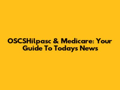 OSCSHilpasc & Medicare: Your Guide To Today's News