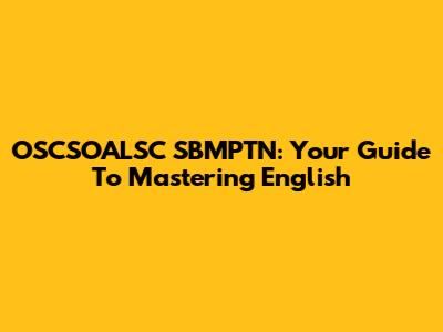 OSCSOALSC SBMPTN: Your Guide To Mastering English