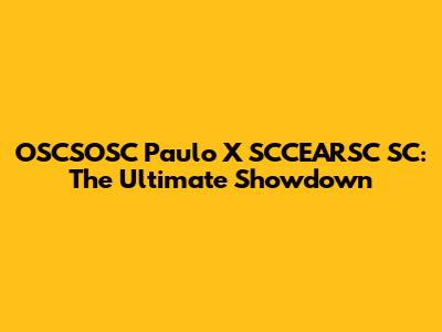 OSCSOSC Paulo X SCCEARSC SC: The Ultimate Showdown