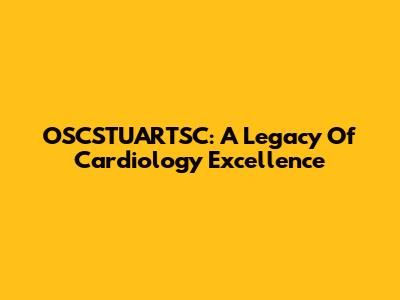 OSCSTUARTSC: A Legacy Of Cardiology Excellence