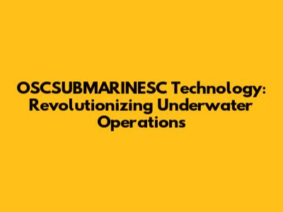 OSCSUBMARINESC Technology: Revolutionizing Underwater Operations