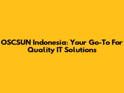 OSCSUN Indonesia: Your Go-To For Quality IT Solutions
