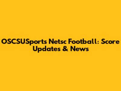 OSCSUSports Netsc Football: Score Updates & News