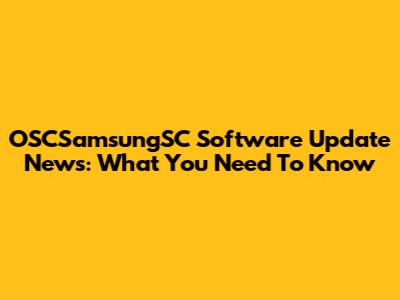 OSCSamsungSC Software Update News: What You Need To Know