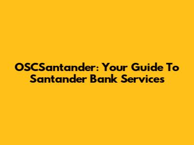OSCSantander: Your Guide To Santander Bank Services