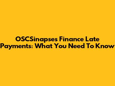 OSCSinapses Finance Late Payments: What You Need To Know