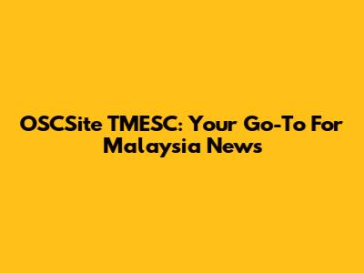 OSCSite TMESC: Your Go-To For Malaysia News