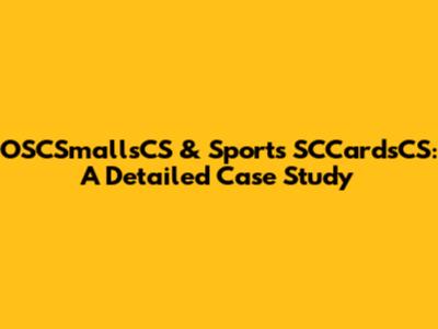 OSCSmallsCS & Sports SCCardsCS: A Detailed Case Study
