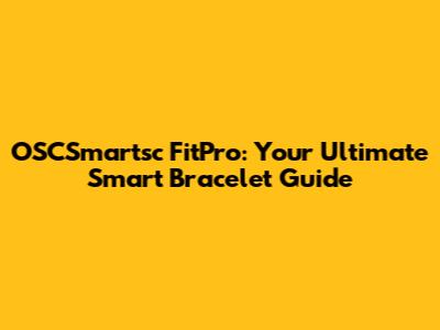OSCSmartsc FitPro: Your Ultimate Smart Bracelet Guide