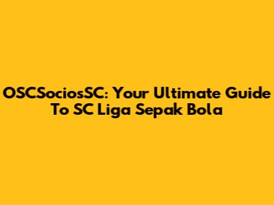 OSCSociosSC: Your Ultimate Guide To SC Liga Sepak Bola