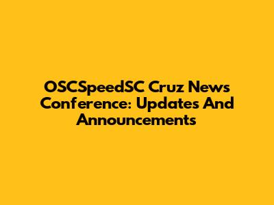 OSCSpeedSC Cruz News Conference: Updates And Announcements
