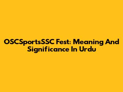 OSCSportsSSC Fest: Meaning And Significance In Urdu