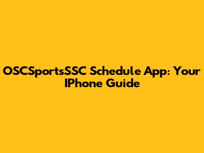 OSCSportsSSC Schedule App: Your IPhone Guide