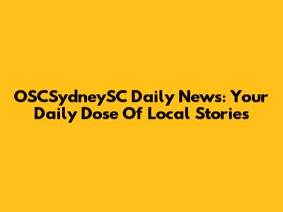OSCSydneySC Daily News: Your Daily Dose Of Local Stories