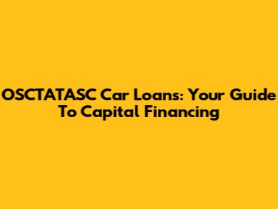 OSCTATASC Car Loans: Your Guide To Capital Financing