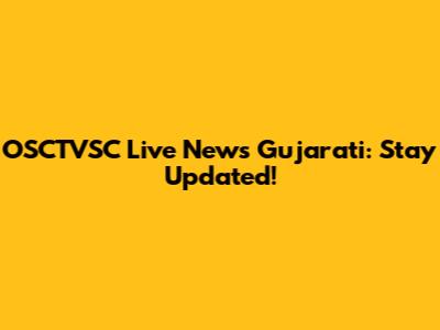 OSCTVSC Live News Gujarati: Stay Updated!