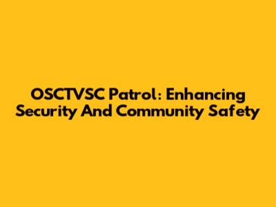 OSCTVSC Patrol: Enhancing Security And Community Safety