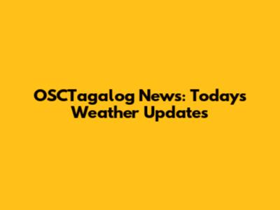 OSCTagalog News: Today's Weather Updates