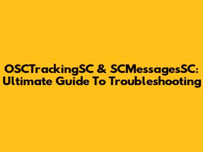 OSCTrackingSC & SCMessagesSC: Ultimate Guide To Troubleshooting