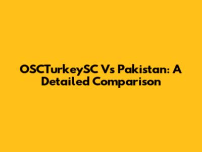OSCTurkeySC Vs Pakistan: A Detailed Comparison
