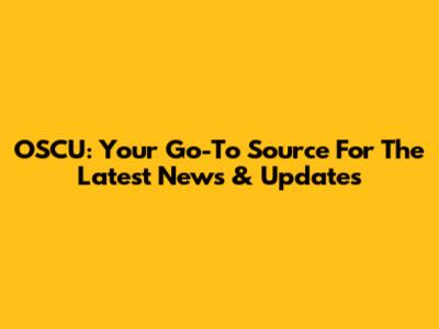 OSCU: Your Go-To Source For The Latest News & Updates