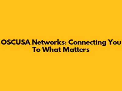 OSCUSA Networks: Connecting You To What Matters