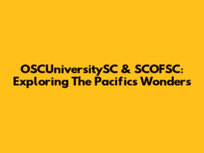 OSCUniversitySC & SCOFSC: Exploring The Pacific's Wonders