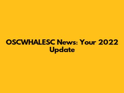 OSCWHALESC News: Your 2022 Update