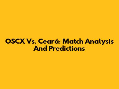 OSCX Vs. Ceará: Match Analysis And Predictions