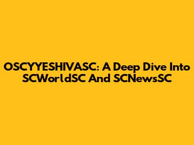 OSCYYESHIVASC: A Deep Dive Into SCWorldSC And SCNewsSC
