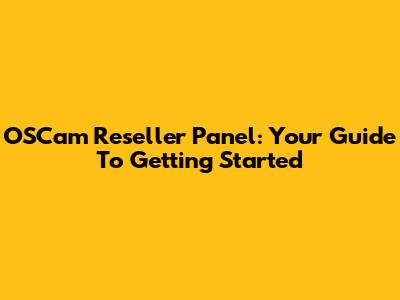 OSCam Reseller Panel: Your Guide To Getting Started