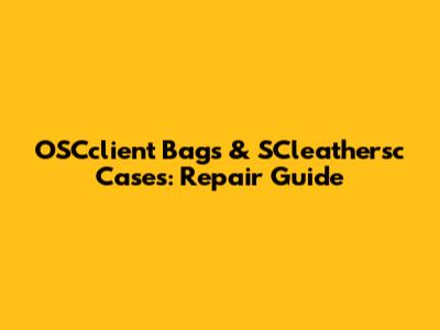 OSCclient Bags & SCleathersc Cases: Repair Guide