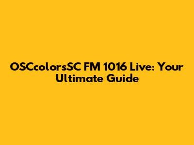 OSCcolorsSC FM 1016 Live: Your Ultimate Guide