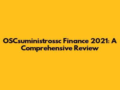 OSCsuministrossc Finance 2021: A Comprehensive Review