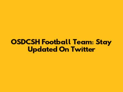 OSDCSH Football Team: Stay Updated On Twitter