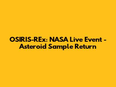 OSIRIS-REx: NASA Live Event - Asteroid Sample Return