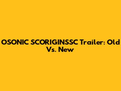 OSONIC SCORIGINSSC Trailer: Old Vs. New