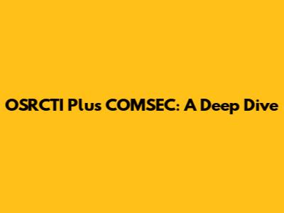 OSRCTI Plus COMSEC: A Deep Dive