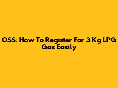 OSS: How To Register For 3 Kg LPG Gas Easily