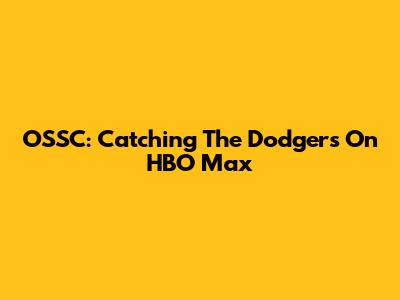 OSSC: Catching The Dodgers On HBO Max
