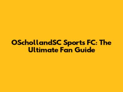 OSchollandSC Sports FC: The Ultimate Fan Guide