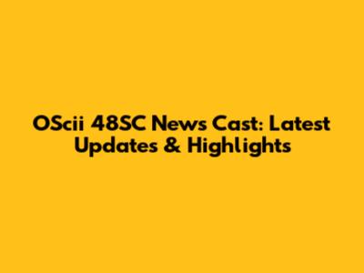 OScii 48SC News Cast: Latest Updates & Highlights