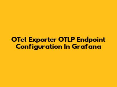 OTel Exporter OTLP Endpoint Configuration In Grafana