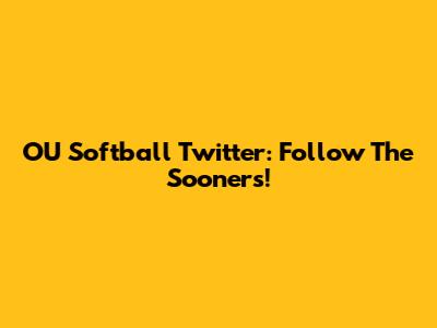 OU Softball Twitter: Follow The Sooners!