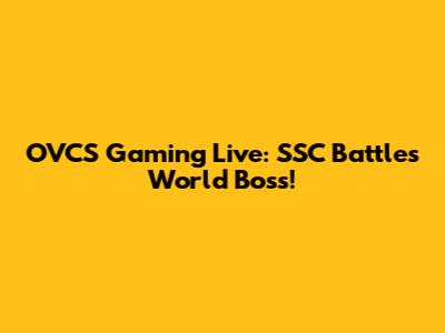 OVCS Gaming Live: SSC Battles World Boss!