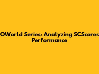 OWorld Series: Analyzing SCScore's Performance