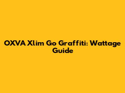 OXVA Xlim Go Graffiti: Wattage Guide